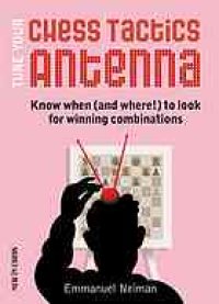 cover of the book Tune your chess tactics antenna : know when (and Where!) to look for winning combinations