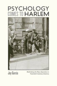 cover of the book Psychology Comes to Harlem: Rethinking the Race Question in Twentieth-Century America