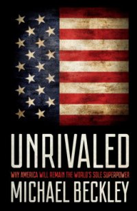 cover of the book Unrivaled: Why America Will Remain the World’s Sole Superpower