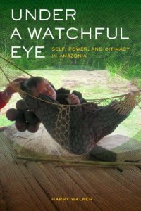 cover of the book Under a Watchful Eye: Self, Power, and Intimacy in Amazonia