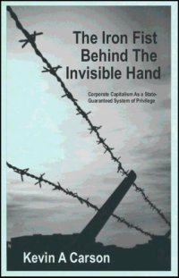 cover of the book The Iron Fist Behind the Invisible Hand : Corporate Capitalism as a State-Guaranteed System of Privilege