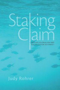 cover of the book Staking Claim: Settler Colonialism and Racialization in Hawai’i