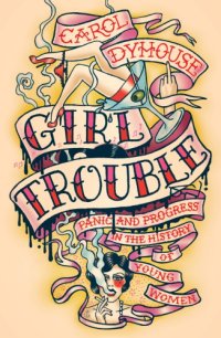 cover of the book Girl Trouble: Panic and Progress in the History of Young Women