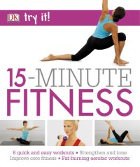 cover of the book 15 Minute Fitness 8 quick and easy exercises  Strengthen and tone, improve core fitness Fat burning aerobic workouts