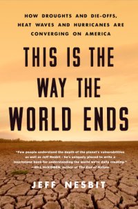 cover of the book This Is the Way the World Ends: How Droughts and Die-offs, Heat Waves and Hurricanes Are Converging on America