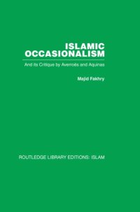 cover of the book Islamic occasionalism : and its critique by Averroës and Aquinas. Volume 32