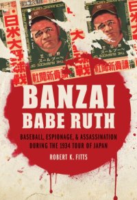 cover of the book Banzai Babe Ruth: Baseball, Espionage, and Assassination During the 1934 Tour of Japan