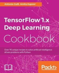 cover of the book TensorFlow 1.x Deep Learning Cookbook: Over 90 unique recipes to solve artificial-intelligence driven problems with Python