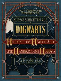 cover of the book Kurzgeschichten aus Hogwarts: Heldentum, Härtefälle und hanebüchene Hobbys