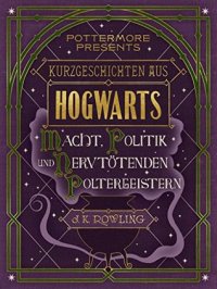 cover of the book Kurzgeschichten aus Hogwarts: Macht, Politik und nervtötenden Poltergeistern