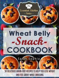 cover of the book Wheat Belly Snack Cookbook: 30 Delicious Grain-Free Recipes to Help You Lose Weight and Feel Great While Snacking