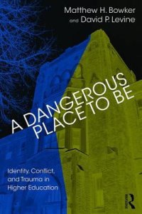 cover of the book A Dangerous Place to Be: Identity, Conflict, and Trauma in Higher Education