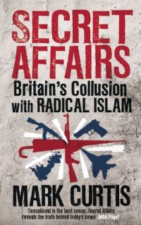 cover of the book Secret Affairs: Britain’s Collusion with Radical Islam