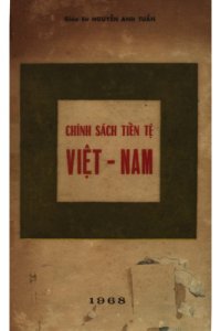 cover of the book Chính sách tiền tệ Việt-nam: từ thời kỳ Pháp thuộc đến Đệ Nhị Cộng-hòa