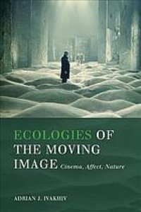 cover of the book Ecologies of the Moving Image : Cinema, Affect, Nature