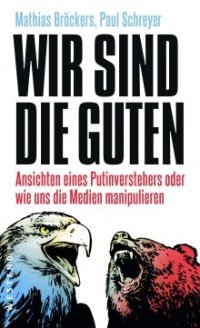 cover of the book Wir sind die Guten: Ansichten eines Putinverstehers oder wie uns die Medien manipulieren