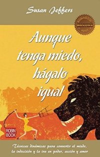 cover of the book Aunque tenga miedo, hagalo igual : Técnicas dinámicas para convertir el miedo, la indecisión y la ira en poder, acción y amor