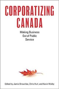 cover of the book Corporatizing Canada: Making Business Out of Public Service