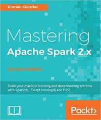 cover of the book Mastering Apache Spark 2.x Scale your machine learning and deep learning systems with SparkML, DeepLearning4j and H2O