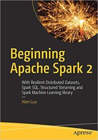 cover of the book Beginning Apache Spark 2: With Resilient Distributed Datasets, Spark SQL, Structured Streaming and Spark Machine Learning library