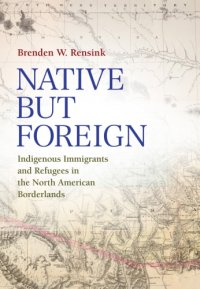 cover of the book Native but Foreign: Indigenous Immigrants and Refugees in the North American Borderlands