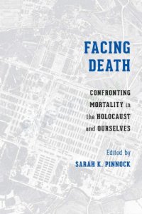 cover of the book Facing Death: Confronting Mortality in the Holocaust and Ourselves