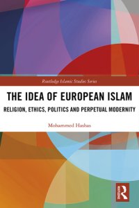 cover of the book The Idea of European Islam: Religion, Ethics, Politics and Perpetual Modernity