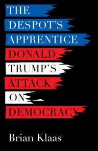 cover of the book The Despot’s Apprentice: Donald Trump’s Attack on Democracy