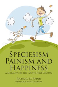 cover of the book Speciesism, Painism and Happiness: A Morality for the Twenty-First Century