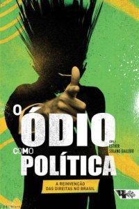 cover of the book O Ódio Como Política: A Reivenção das Direitas no Brasil