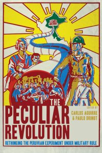 cover of the book The peculiar revolution : rethinking the Peruvian experiment under military rule