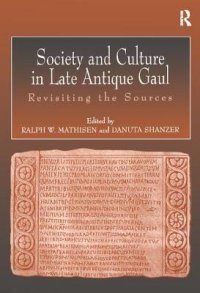 cover of the book Society and Culture in Late Antique Gaul: Revisiting the Sources