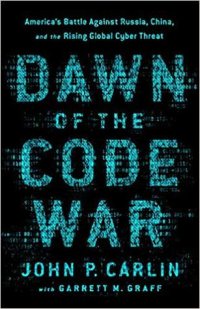 cover of the book Dawn of the Code War: America’s Battle Against Russia, China, and the Rising Global Cyber Threat