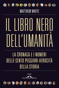 cover of the book Il libro nero dell'umanità. La cronaca e i numeri delle cento peggiori atrocità della storia