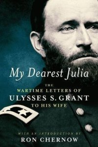 cover of the book My Dearest Julia: The Wartime Letters of Ulysses S. Grant to His Wife