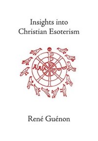 cover of the book Insights into Christian Esoterism (The Collected Works of Rene Guenon)