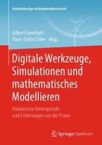 cover of the book Digitale Werkzeuge, Simulationen und mathematisches Modellieren: Didaktische Hintergründe und Erfahrungen aus der Praxis