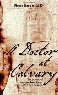 cover of the book A Doctor at Calvary: The Passion of Our Lord Jesus Christ as Described by a Surgeon