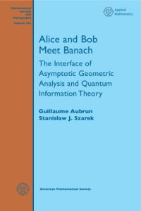 cover of the book Alice and Bob Meet Banach. The Interface of Asymptotic Geometric Analysis and Quantum Information Theory