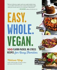 cover of the book Easy. Whole. Vegan. 100 Flavor-Packed, No-Stress Recipes for Busy Families