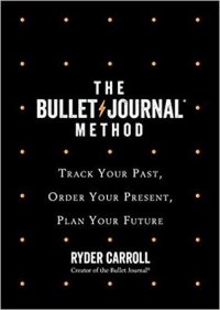 cover of the book The Bullet Journal Method: Track the Past, Order the Present, Design the Future