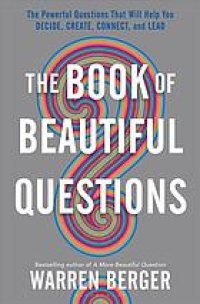 cover of the book The book of beautiful questions : the powerful questions that will help you decide, create, connect, and lead