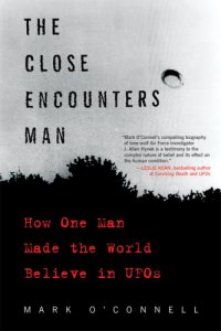 cover of the book The Close Encounters Man: How One Man Made the World Believe in UFOs