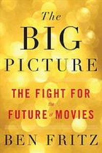 cover of the book The Big Picture : The Fight for the Future of Movies