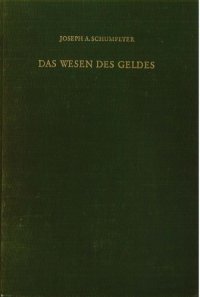 cover of the book Des Wesen des Geldes. [Von] Joseph A[lois] Schumpeter. Aus. d. Nachlass hrsg. u. mit e. Einf. vers. von Fritz Karl Mann. (Reg. von Karl Weinhard.).