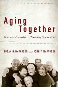 cover of the book Aging Together: Dementia, Friendship, and Flourishing Communities