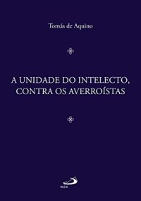 cover of the book A Unidade do Intelecto, Contra os Averroístas (Filosofia Medieval)