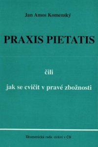 cover of the book Praxis pietatis čili jak se cvičit v pravé zbožnosti : 1.- 2. díl.