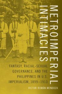 cover of the book Metroimperial Intimacies Fantasy, Racial-Sexual Governance, and the Philippines in U.S. Imperialism, 1899-1913