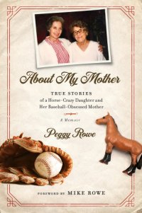 cover of the book About My Mother: True Stores of a Horse-Crazy Daughter and Her Baseball-Obsessed Mother: A Memoir